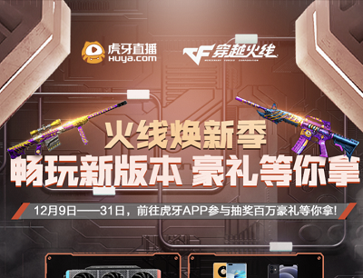 虎牙直播&穿越火线畅玩新版本豪礼等你拿（抽奖各种游戏道具和实物奖品）