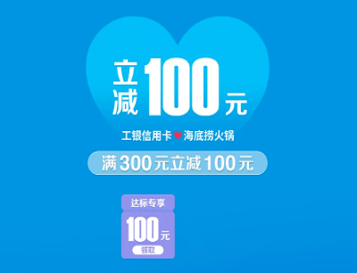 工银信用卡&海底捞消费达标领满300元立减100元优惠券