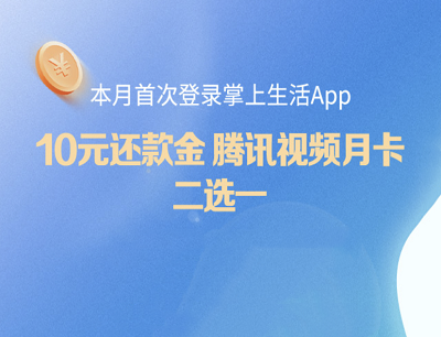 掌上生活APP6月首次登陆10元还款金/腾讯视频会员二选一