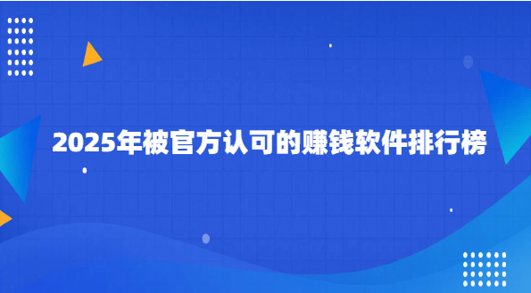 2025年被官方认可的赚钱软件排行榜.png